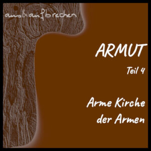 Titelbild: Armut - Teil 4 - Arme Kirche der Armen