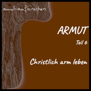 Titelbild: Armut - Teil 6 - Christlich arm leben