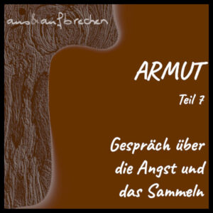 Titelbild: Armut - Teil 7 - Gespräch über die Angst und das Sammeln